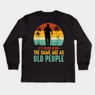 It s Weird Being The Same Age As Old People Kids Long Sleeve T-Shirt